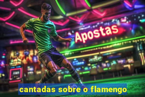 cantadas sobre o flamengo